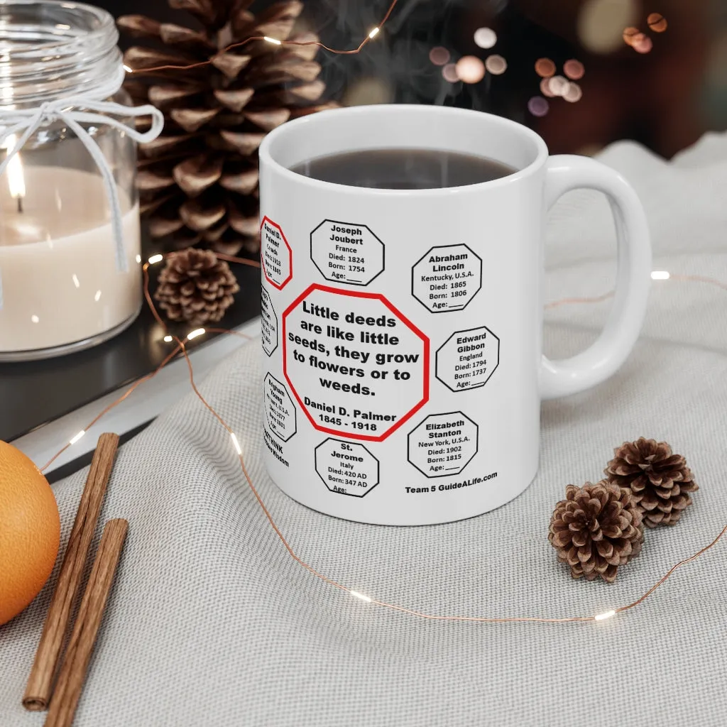 Little deeds are like little seeds, they grow to flowers or to weeds.  -  Daniel D. Palmer  1845 - 1918 - MugWisdom Ceramic  11oz - MW-5.8